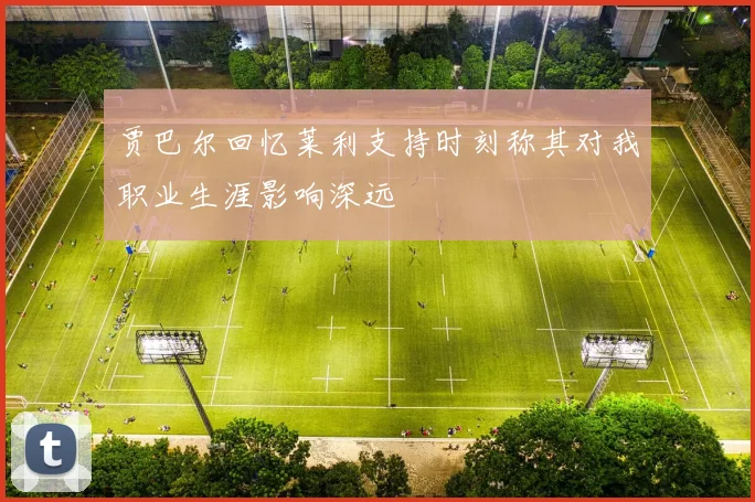 贾巴尔回忆莱利支持时刻称其对我职业生涯影响深远