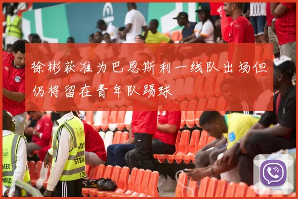 徐彬获准为巴恩斯利一线队出场但仍将留在青年队踢球
