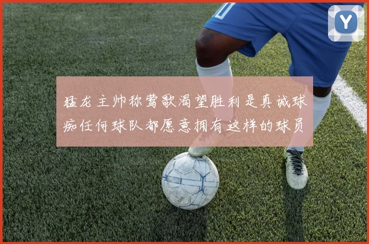 猛龙主帅称莺歌渴望胜利是真诚球痴任何球队都愿意拥有这样的球员